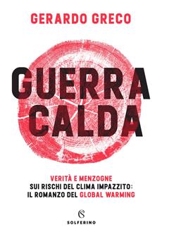 Guerra calda. Verità e menzogne sui rischi del clima impazzito: il romanzo del global warming