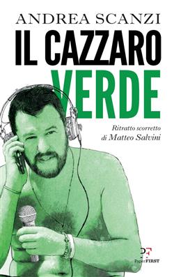 Il cazzaro verde. Ritratto scorretto di Matteo Salvini