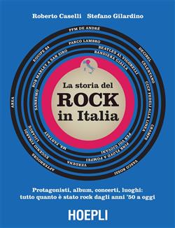 storia del Rock in Italia. Protagonisti, album, concerti, luoghi: tutto quanto è stato rock dagli anni '50 a oggi. Ediz. illustrata