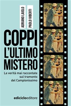 Coppi, l'ultimo mistero. Le verità mai raccontate sul tramonto del Campionissimo