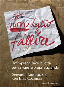Io non voglio fallire. Un'imprenditrice in lotta per salvare la propria azienda