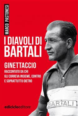 I diavoli di Bartali. Ginettaccio raccontato da chi correva insieme, contro e soprattutto dietro