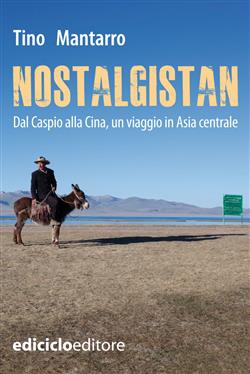 Nostalgistan. Dal Caspio alla Cina, un viaggio in Asia centrale