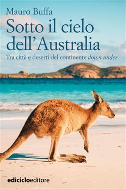 Sotto il cielo dell'Australia. Tra città e deserti del continente down under