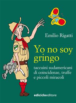 Yo no soy gringo. Taccuini sudamericani di coincidenze, truffe e piccoli miracoli