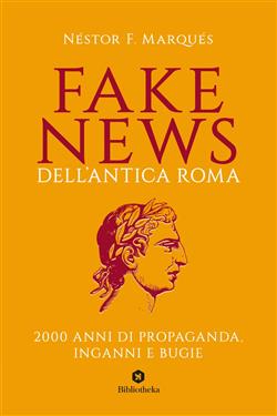 Fake news dell'antica Roma. 2000 anni di propaganda, inganni e bugie