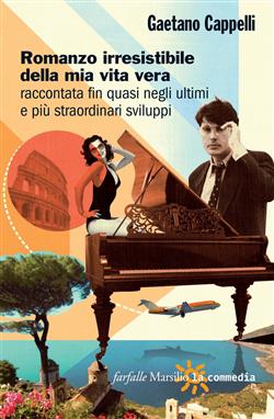 Romanzo irresistibile della mia vita vera raccontata fin quasi negli ultimi e più straordinari sviluppi