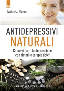 Antidepressivi naturali. Vincere la depressione con rimedi e terapie dolci