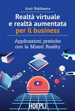 Realtà virtuale e realtà aumentata per il business. Applicazioni pratiche con la mixed reality