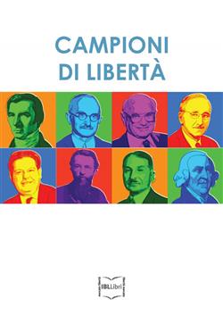 Campioni di libertà. Adam Smith, Frédéric Bastiat, Carl Menger, Luigi Einaudi, Ludwig von Mises, Friedrich A. von Hayek, Milton Friedman, Bruno Leoni