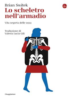 Lo scheletro nell'armadio. Vita segreta delle ossa