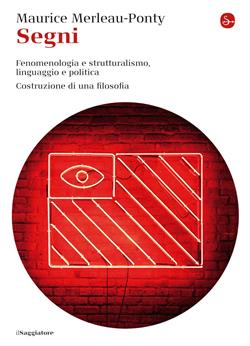 Segni. Fenomenologia e struttralismo, linguaggio e politica. Costruzione di una filosofia