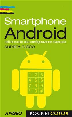 Smartphone Android. Dall'acquisto alla configurazione avanzata