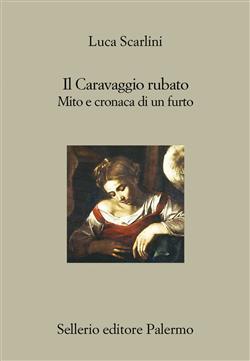Il Caravaggio rubato. Mito e cronaca di un furto