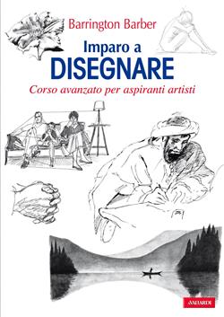 Imparo a disegnare. Corso avanzato per aspiranti artisti