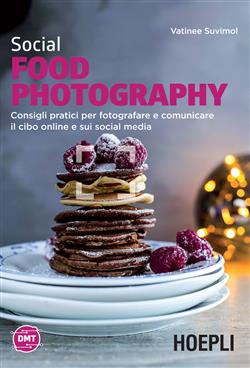 Social food photography. Consigli pratici per fotografare e comunicare il cibo online e sui social media