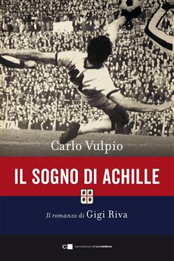 Il sogno di Achille. Il romanzo di Gigi Riva