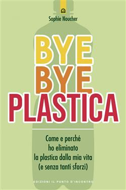 Bye bye plastica. Come e perché ho eliminato la plastica dalla mia vita (e senza tanti sforzi)