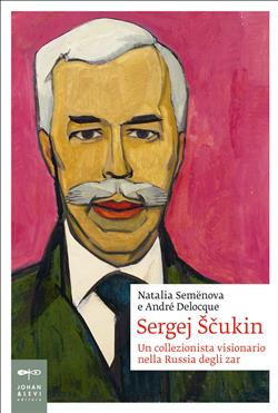 Sergej Scukin. Un collezionista visionario nella Russia degli zar