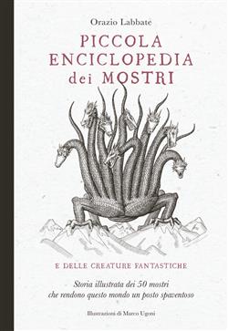 Piccola enciclopedia dei mostri e delle creature fantastiche. Storia illustrata dei 50 mostri che rendono questo mondo un posto spaventoso. Ediz. illustrata