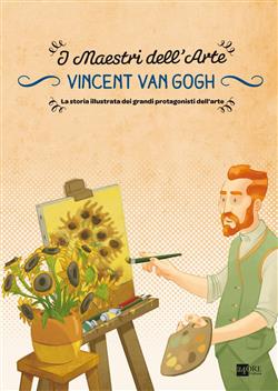 Vincent Van Gogh. I maestri dell'arte. La storia illustrata dei grandi protagonisti dell'arte. Ediz. illustrata