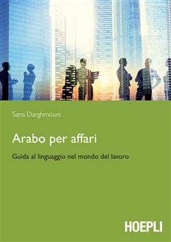 Arabo per affari. Guida al linguaggio nel mondo del lavoro