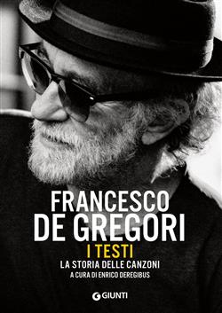 Francesco De Gregori. I testi. La storia delle canzoni