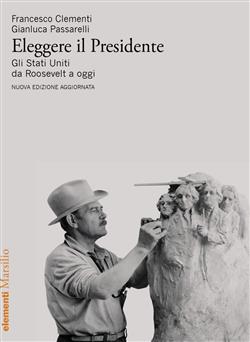 Eleggere il presidente. Gli Stati Uniti da Roosevelt a oggi