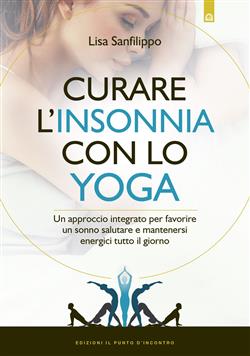 Curare l'insonnia con lo yoga. Un approccio integrato per favorire un sonno salutare e mantenersi energici tutto il giorno