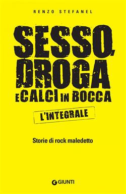Sesso, droga, calci in bocca. Storie del rock maledetto. L'integrale