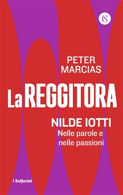 La reggitora. Nilde Iotti. Nelle parole e nelle passioni