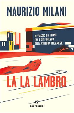 La la Lambro. In viaggio da fermi tra i siti Unesco della cintura milanese