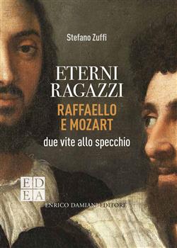 Eterni ragazzi. Raffaello e Mozart, due vite allo specchio