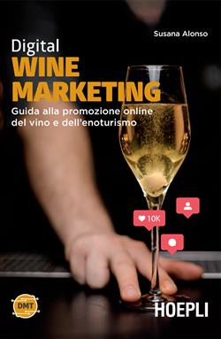 Digital wine marketing. Guida alla promozione online del vino e dell'enoturismo