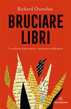 Bruciare libri. La cultura sotto attacco: una storia millenaria
