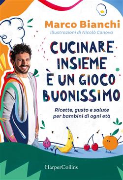 Cucinare insieme è un gioco buonissimo. Ricette, gusto e salute per bambini di ogni età