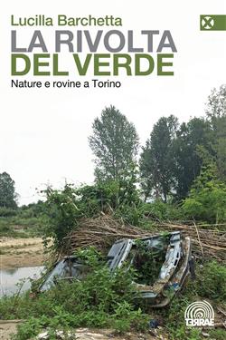 copertina del libro La rivolta del verde. Nature e rovine a Torino