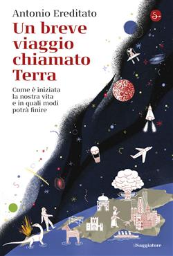 Un breve viaggio chiamato Terra. Come è iniziata la nostra vita e in quali modi potrà finire
