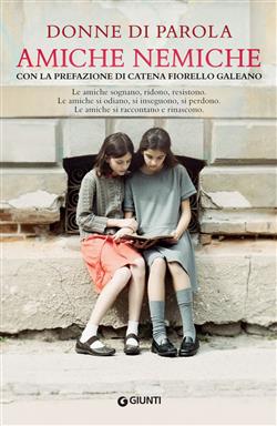 Amiche nemiche. Le amiche sognano, ridono, resistono. Le amiche si odiano, si inseguono, si perdono. Le amiche si raccontano e rinascono