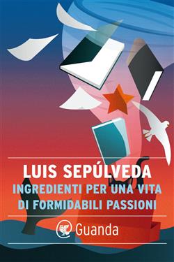 Ingredienti per una vita di formidabili passioni