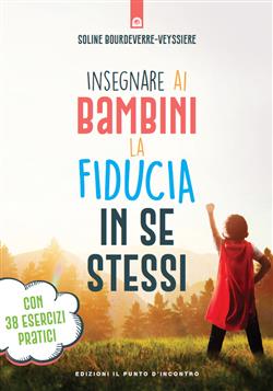 Insegnare ai bambini la fiducia in se stessi. Con 38 esercizi pratici