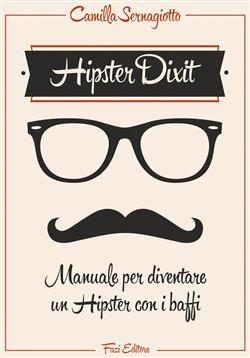 Hipster Dixit: Manuale per diventare un Hipster con i baffi