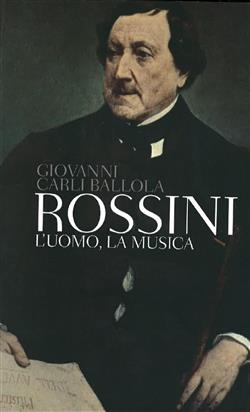 Rossini. L'uomo, la musica