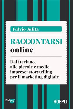 Raccontarsi online. Dal freelance alle piccole e medie imprese: storytelling per il marketing digitale