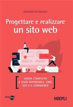 Progettare e realizzare un sito web. Guida completa a User experience, CMS, SEO e e-commerce