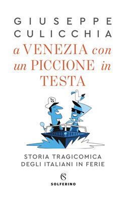 A Venezia con un piccione in testa. Storia tragicomica degli italiani in ferie