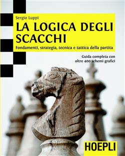 La logica degli scacchi. Fondamenti, strategia, tecnica e tattica della partita