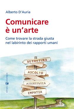 Comunicare è un'arte. Come trovare la strada giusta nel labirinto dei rapporti umani