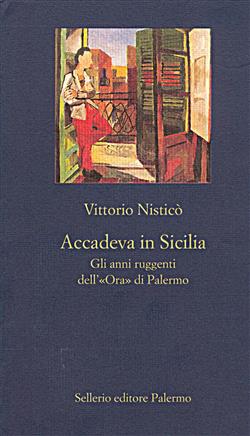 Accadeva in Sicilia. Gli anni ruggenti dell'"Ora" di Palermo