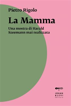 "La mamma". Una mostra di Harald Szeemann mai realizzata